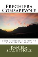 Preghiera Consapevole: come rivolgersi al Divino per essere ascoltati 1543026974 Book Cover
