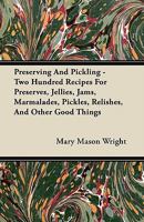 Preserving and Pickling: Two Hundred Recipes for Preserves, Jellies, Jams, Marmalades, Pickles, Relishes and Other Good Things 1446064077 Book Cover