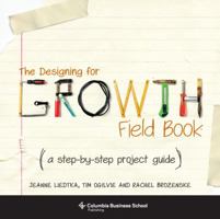 The Designing for Growth Field Book: A Step-By-Step Project Guide 023116467X Book Cover