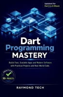 Dart Programming Mastery: Build Fast, Scalable Apps and Modern Software with Practical Projects and Real-World Code B0GL8895MW Book Cover
