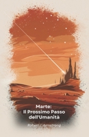 Marte: Il Prossimo Passo dell'Umanità: Esplorare, Colonizzare e Prosperare sul Pianeta Rosso: Una Guida al Futuro dell'Umanità nello Spazio (Italian Edition) B0F1V5HQXV Book Cover