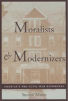 Moralists and Modernizers: America's Pre-Civil War Reformers (The American Moment) 0801850819 Book Cover