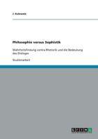 Philosophie versus Sophistik: Wahrheitsfindung contra Rhetorik und die Bedeutung des Dialoges 364030179X Book Cover