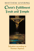 Christ's Fulfillment of Torah and Temple: Salvation According to Thomas Aquinas 0268022739 Book Cover