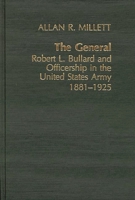 The General: Robert L. Bullard and Officership in the United States Army, 1881-1925 (Contributions in Military Studies) 0837179572 Book Cover