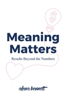 Meaning Matters: Results Beyond the Numbers 1922357014 Book Cover
