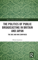 The Politics of Public Broadcasting in Britain and Japan: The BBC and NHK Compared 1032310383 Book Cover