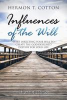 Influences of the Will: Start Directing Your Will to Create the God Designed Destiny for Your Life 1546259503 Book Cover