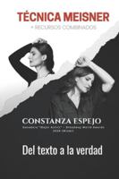 Técnica Meisner + recursos combinados - Del Texto a la Verdad: Una guía práctica de Constanza Espejo para actuar, dirigir y entrenar con presencia B0G2J9XZFT Book Cover