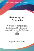 The Rule Against Perpetuities: A Treatise On Remoteness In Limitations, With A Chapter On Accumulation And The Thelluson Act 1240071558 Book Cover