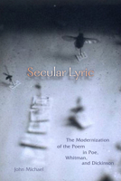 Secular Lyric: The Modernization of the Poem in Poe, Whitman, and Dickinson 0823279723 Book Cover