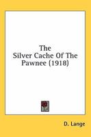 The Silver Cache Of The Pawnee 0548663734 Book Cover