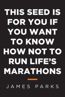 This Seed Is for You If You Want to Know How Not to Run Life's Marathons 1647013887 Book Cover