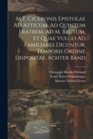 M.T. Ciceronis Epistolae Ad Atticum, Ad Quintum Fratrem, Ad M. Brutum, Et Quae Vulgo Ad Familiares Dicuntur, Temporis Ordine Dispositae, Achter Band 1021348627 Book Cover