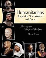 Humanitarians for Justice, Nonviolence and Peace: Journey of an Unexpected Sculptor 0615501273 Book Cover