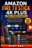 Amazon Fire TV Stick 4k Plus Para Principiantes: La guía completa paso a paso para streaming 4K, control por voz de Alexa, instalación de aplicaciones B0H8ZQL45H Book Cover