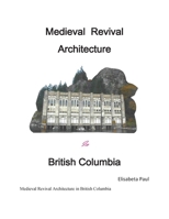 Medieval Architecture Revival in British Columbia (Medieval Revival Architecture in Canada) 1038358043 Book Cover