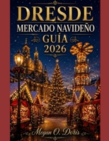 DRESDE MERCADO NAVIDEÑO GUÍA 2026: Planifica, explora y recorre los mercados navideños de Europa. (Explore plus) (Spanish Edition) B0HGRHY2XX Book Cover
