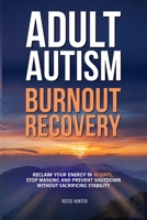 Adult Autism Burnout Recovery: Create Reliable Routines, Implement Communication Scripts, and Establish Boundaries Without Masking or Missing Social Cues B0GZZ7KKHZ Book Cover