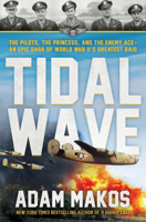 Tidal Wave: The pilot, the princess, and the enemy ace--the unlikely alliance that launched the great escape of WWII 0593725271 Book Cover