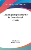 Die Religionsphilosophie in Deutschland: In Ihren Gegenwärtigen Hauptvertretern: Rudolf Eucken Als Festgabe Zu Seinem 60. Geburtstage 1120450187 Book Cover