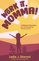 Work It, Momma!: 5 Biblical Principles for the Budding Mompreneur B0GX9KPFKP Book Cover