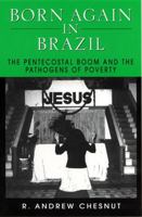 Born Again in Brazil: The Pentecostal Boom and the Pathogens of Poverty 0813524067 Book Cover