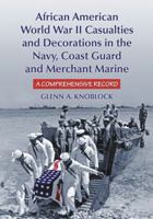African American World War II Casualties and Decorations in the Navy, Coast Guard and Merchant Marine: A Comprehensive Record 0786434732 Book Cover