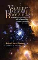 Valuing Useless Knowledge: An Anthropological Inquiry into the Meaning of Liberal Education 0943549361 Book Cover