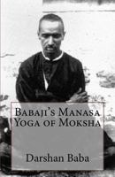 Babaji's Manasa Yoga of Moksha 1478388277 Book Cover