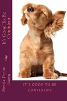 It's Good to Be Confident 1943611890 Book Cover
