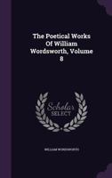 The Poetical Works; Volume 8 1276576765 Book Cover