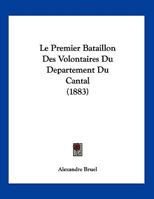 Le Premier Bataillon Des Volontaires Du Departement Du Cantal (1883) 1120394937 Book Cover