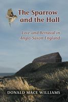 The Sparrow and the Hall: Love and Betrayal in Anglo-Saxon England 0866988076 Book Cover