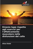 Kinesio tape rispetto agli esercizi per l'affaticamento muscolare nelle disfunzioni del collo (Italian Edition) 620897481X Book Cover
