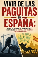 Vivir de las Paguitas en España: Cómo el sistema de subvenciones ha cambiado la cultura del trabajo y la responsabilidad (Spanish Edition) B0H5MR6KHN Book Cover