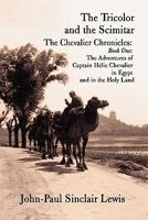 The Tricolor and the Scimitar: The Chevalier Chronicles: Book One: The Adventures of Captain H Lie Chevalier in Egypt and in the Holy Land 1456087843 Book Cover