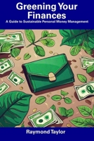 Greening Your Finances: A Guide to Sustainable Personal Money Management B0CFD4NHXM Book Cover