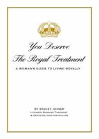 You Deserve the Royal Treatment - A Woman's Guide to Living Royally 0615305180 Book Cover