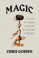 The History of Magic: From Alchemy to Witchcraft, from the Ice Age to the Present 1250800153 Book Cover