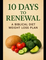 10 Days to Renewal: A Biblical Diet Weight Loss Plan B0FQB93KXL Book Cover