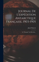 Journal De L'exp�dition Antarctique Fran�aise, 1903-1905: Le fran�ais Au P�le Sud... 1016903901 Book Cover