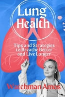Lung Health: Tips and Strategies to Breathe Better and Live Longer B0CP478JX8 Book Cover