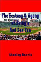 The Ecstasy & Agony of Being a Red Sox Fan 0990496201 Book Cover