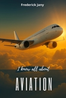 I know all about aviation: History, science, and secrets of airplanes B0FNQFNZBN Book Cover