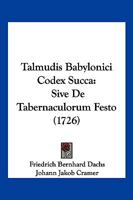 Talmudis Babylonici Codex Succa: Sive De Tabernaculorum Festo (1726) 1166338088 Book Cover