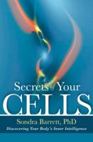 Secrets of Your Cells: Discovering Your Body's Inner Intelligence 1604076267 Book Cover