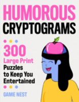 Humorous Cryptograms : 300 Large Print Puzzles to Keep You Entertained 1951791533 Book Cover