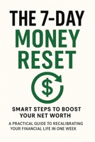 The 7-Day Money Reset: A Practical Weeklong Plan to Boost Net Worth, Eliminate Financial Stress, and Build Lasting Wealth—Even If You’re Starting From Scratch B0FCY1JCHN Book Cover