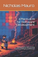 Effective AI for Software Development: Getting Started with AI Using Traditional Software Architecture B0FCMZKZGS Book Cover